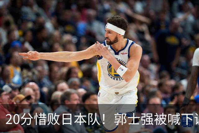 20分惜败日本队！郭士强被喊下课，中国男篮的时代彻底结束了？